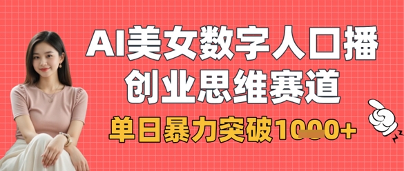 AI美女数字人口播商业思维赛道，单日暴力突破1k+_就是爱分享