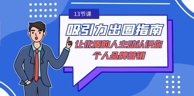 吸引力-出圈指南-让优质的人主动认识你-个人品牌营销(无水印-13节课)_就是爱分享