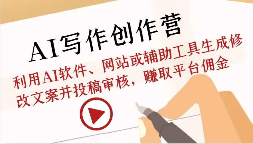 AI写作创作营：利用AI软件、网站或辅助工具生成修改文案并投稿审核，赚取平台佣金_就是爱分享