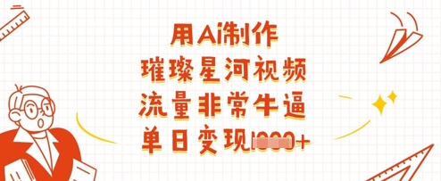 用Ai制作璀璨星河视频，流量非常牛逼，单日变现多张_就是爱分享