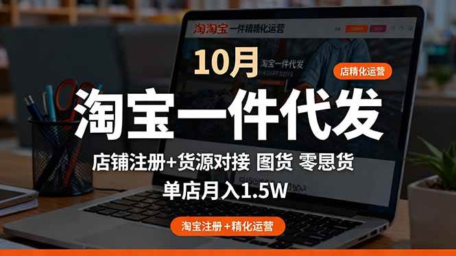 （16322期）淘宝一件代发精细化运营-10月：店铺注册+货源对接+零囤货，单店月入1.5w_就是爱分享