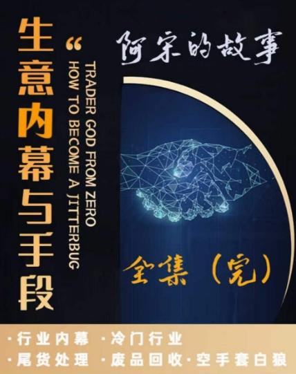 阿宋的故事·生意内幕与手段，行业内幕 冷门行业 尾货处理 废品回收 空手套白狼_就是爱分享
