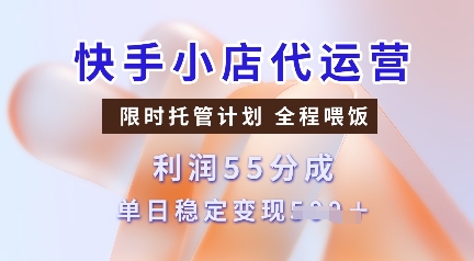 快手小店代运营，限时托管计划，收益55分，单日稳定变现多张【揭秘】_就是爱分享