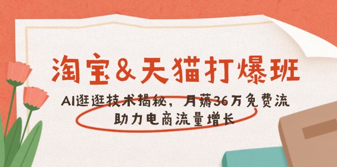 淘宝&天猫 打爆班，AI逛逛技术揭秘，月薅36万免费流，助力流量增长_就是爱分享
