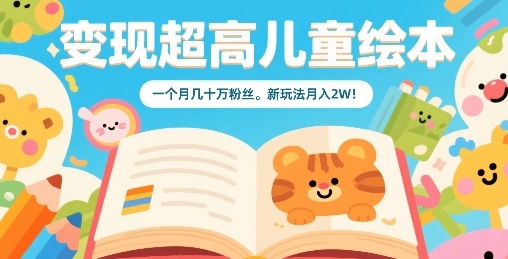 变现超高儿童绘本，一个月几十万粉丝，新玩法月入2W_就是爱分享