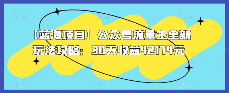 【蓝海项目】公众号流量主全新玩法攻略：30天收益42174元【揭秘】_就是爱分享