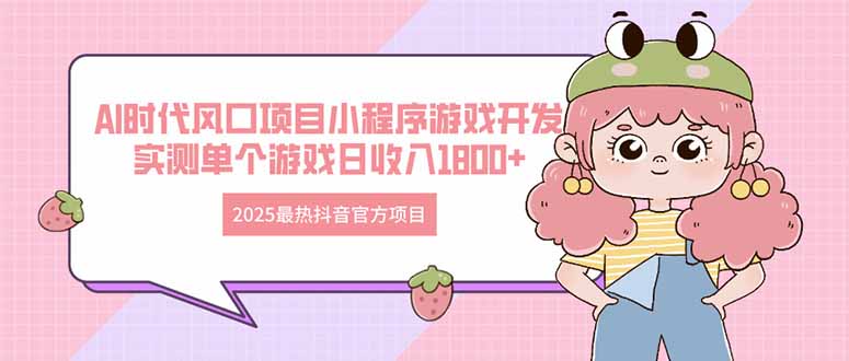 2025最热抖音官方项目 Ai时代风口项目小程序游戏开发 实测单个游戏日收…_就是爱分享