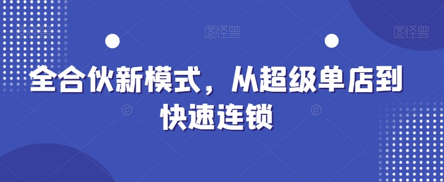 全合伙新模式，从超级单店到快速连锁_就是爱分享