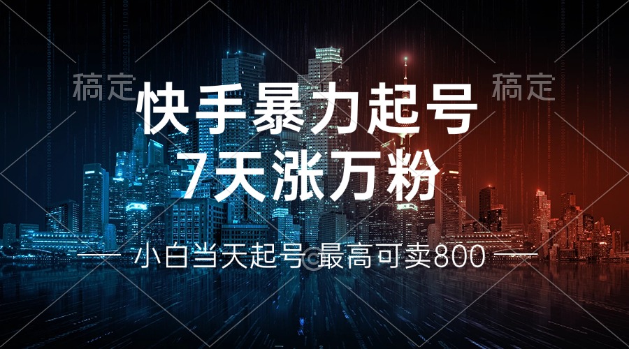 快手暴力起号，7天涨万粉，小白当天起号 多种变现方式，账号回收，单月…_就是爱分享