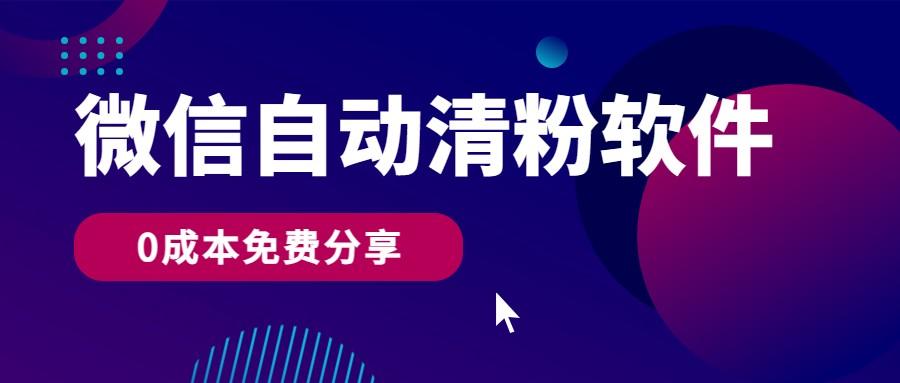 微信自动清粉软件，0成本免费分享，可自用可变现，一天400+_就是爱分享