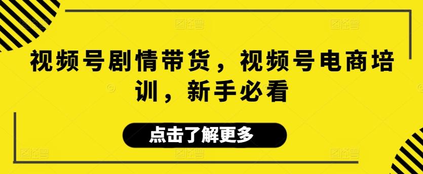 视频号剧情带货，视频号电商培训，新手必看_就是爱分享