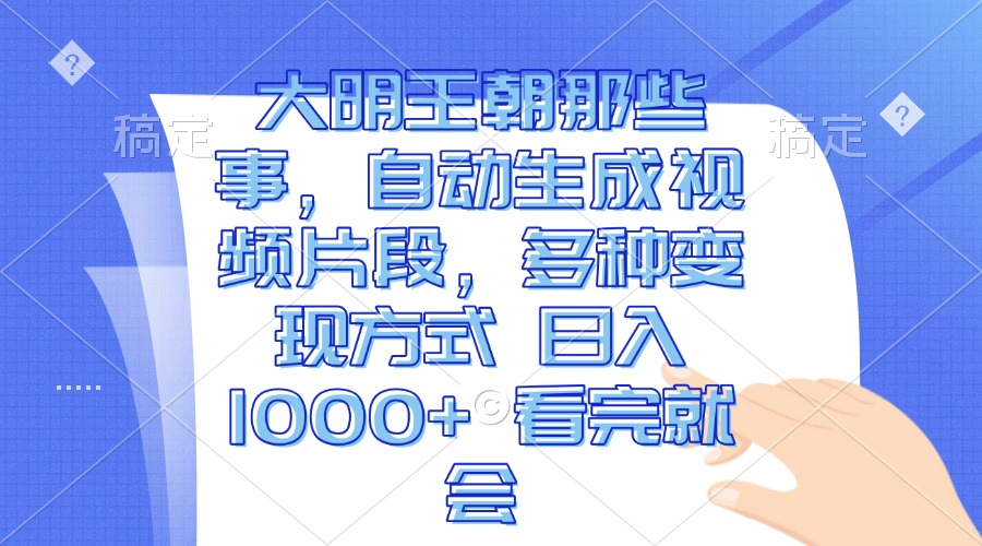 大明王朝那些事，自动生成视频片段，多种变现方式 日入1000+ 看完就会_就是爱分享