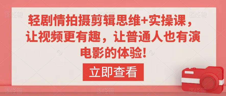 轻剧情拍摄剪辑思维+实操课，让视频更有趣，让普通人也有演电影的体验!_就是爱分享