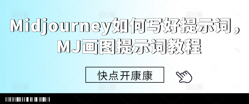 Midjourney如何写好提示词，MJ画图提示词教程_就是爱分享