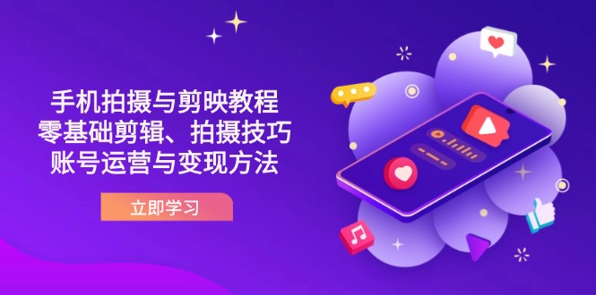 抖音手机拍摄与剪映教程：零基础剪辑、拍摄技巧到账号运营与变现方法_就是爱分享