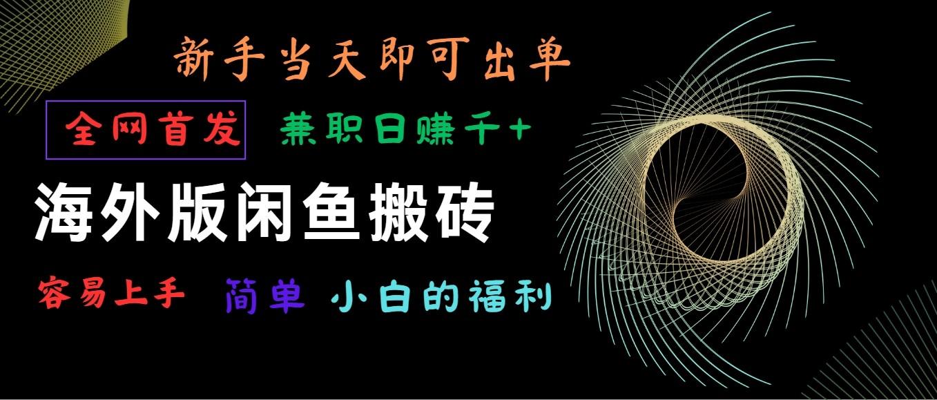 海外版闲鱼搬砖项目，全网首发，容易上手，小白当天即可出单，兼职日赚1000+_就是爱分享