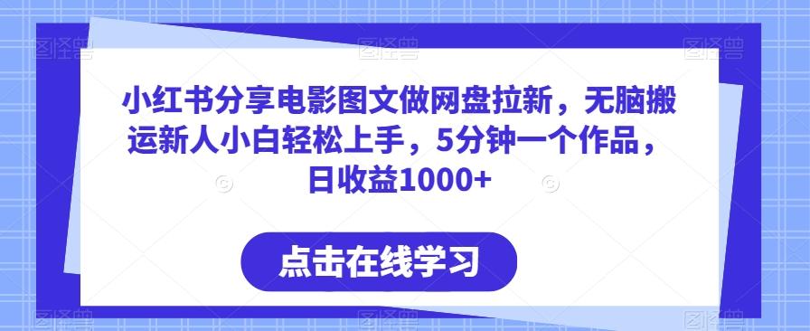 小红书分享电影图文做网盘拉新，无脑搬运新人小白轻松上手，5分钟一个作品，日收益1000+【揭秘】_就是爱分享