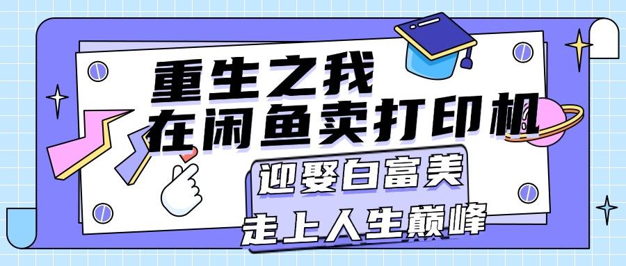 重生之我在闲鱼卖打印机，月入过万，迎娶白富美，走上人生巅峰_就是爱分享