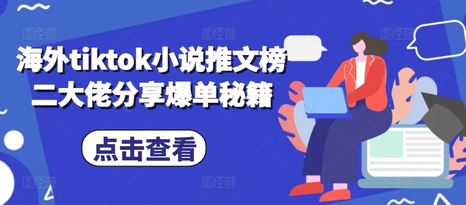 海外tiktok小说推文榜二大佬分享爆单秘籍_就是爱分享