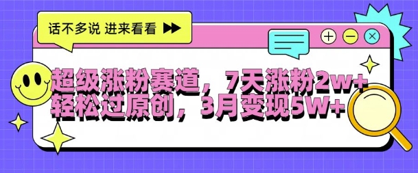 超级涨粉赛道，每天半小时，7天涨粉2W+，轻松过原创，三月变现5W+【揭秘】_就是爱分享