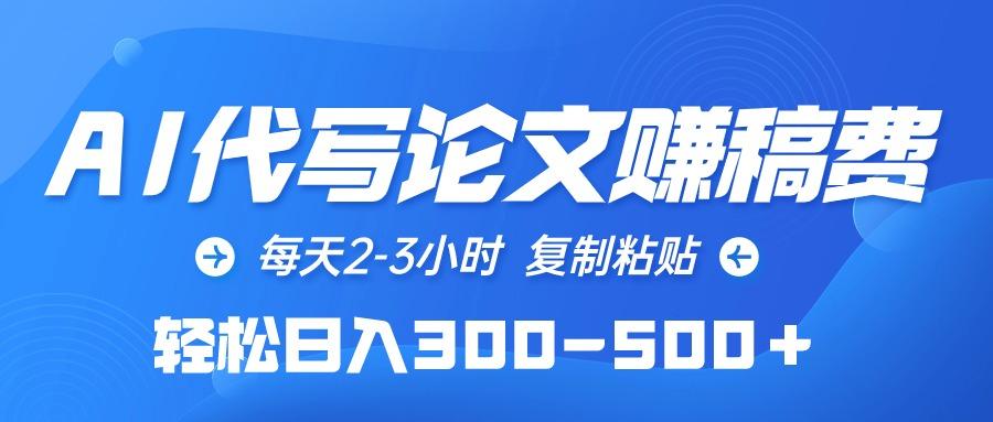(10042期)AI代写论文赚稿费，每天2-3小时，复制粘贴，轻松日入300-500＋_就是爱分享