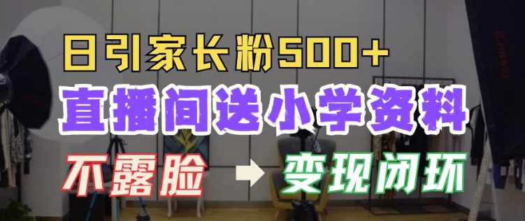 直播间送小学资料，每天引流家长粉500+，变现闭环模式【揭秘】_就是爱分享