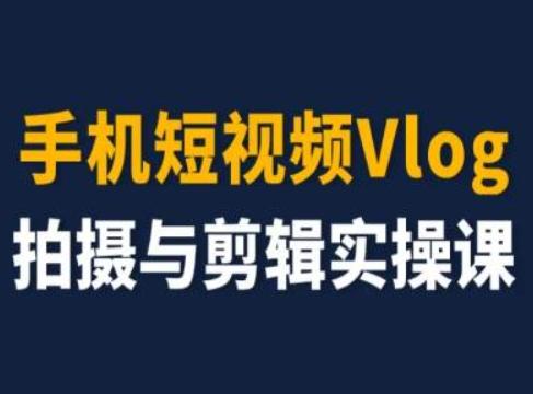 手机短视频Vlog拍摄与剪辑实操课，小白变大师_就是爱分享