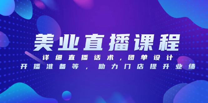 美业直播课程，详细直播话术,团单设计,开播准备等，助力门店提升业绩_就是爱分享