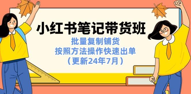 小红书笔记-带货班：批量复制铺货，按照方法操作快速出单(更新24年7月_就是爱分享