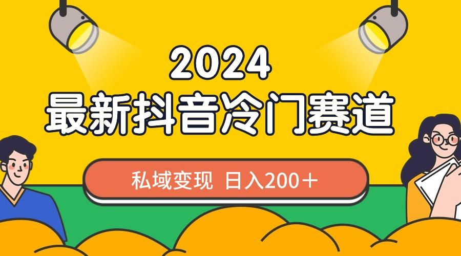 2024抖音最新冷门赛道，私域变现轻松日入200＋，作品制作简单，流量爆炸_就是爱分享