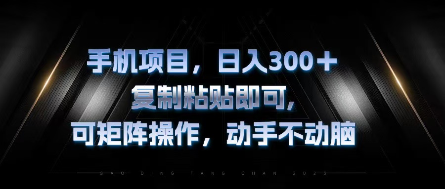 手机项目，日入300+，复制黏贴即可，可矩阵操作，动手不动脑_就是爱分享