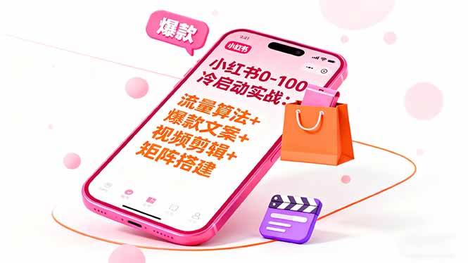 （16298期）小红书0-100冷启动实战：流量算法+爆款选品+爆款文案+视频剪辑+矩阵搭建_就是爱分享