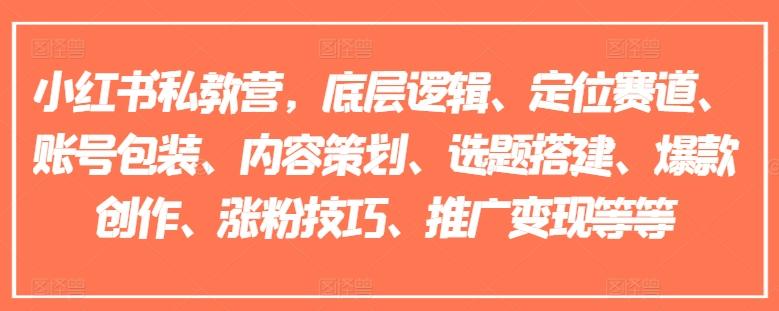 小红书私教营，底层逻辑、定位赛道、账号包装、内容策划、选题搭建、爆款创作、涨粉技巧、推广变现等等_就是爱分享
