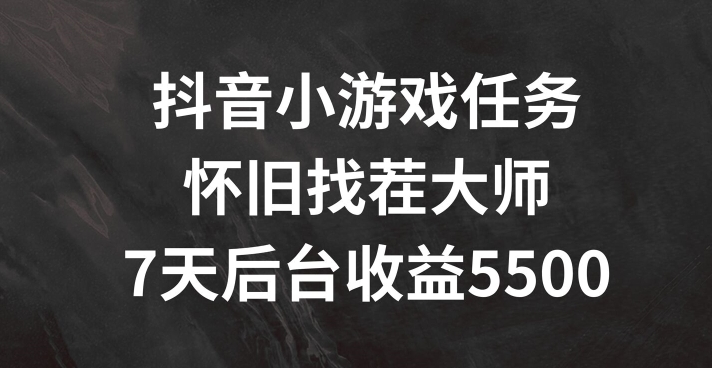 抖音小游戏任务，怀旧找茬，7天收入5500+【揭秘】_就是爱分享