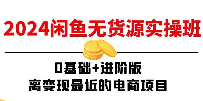 2024闲鱼-无货源实操班：0基础+进阶版，离变现最近的电商项目(15节_就是爱分享
