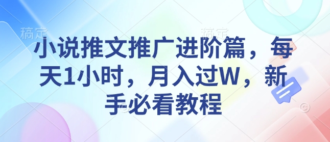 小说推文推广进阶篇，每天1小时，月入过W，新手必看教程_就是爱分享