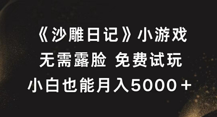 《沙雕日记》小游戏，无需露脸免费试玩，小白也能月入5000+【揭秘】_就是爱分享