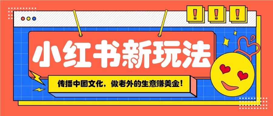 小红书流量新玩法，传播中国传统文化的同时，做老外的生意赚美金！_就是爱分享
