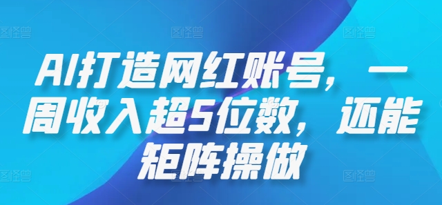 AI打造网红账号，一周收入超5位数，还能矩阵操做_就是爱分享