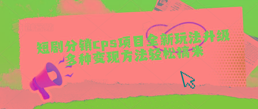 短剧分销cps项目全新玩法升级，多种变现方法轻松搞米_就是爱分享
