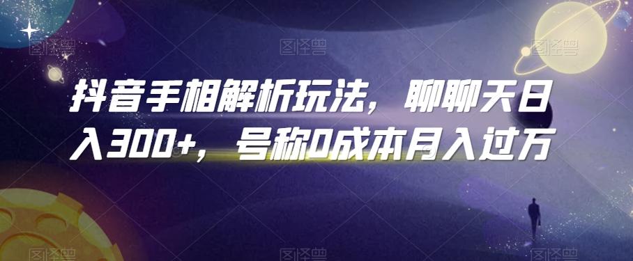 抖音手相解析玩法，聊聊天日入300+，号称0成本月入过万【揭秘】_就是爱分享