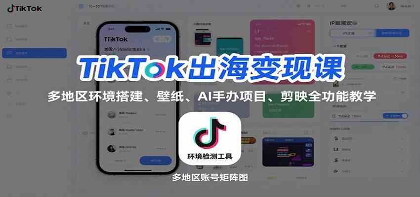 TikTok出海变现课：多地区环境搭建、壁纸、AI 手办项目、剪映全功能教学_就是爱分享