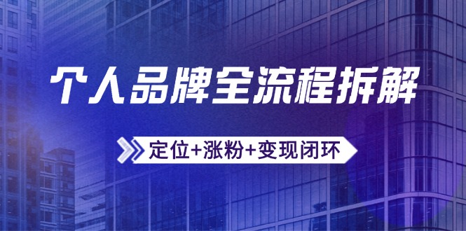 个人品牌全流程拆解：定位+涨粉+变现闭环，微信生态运营与资源整合_就是爱分享