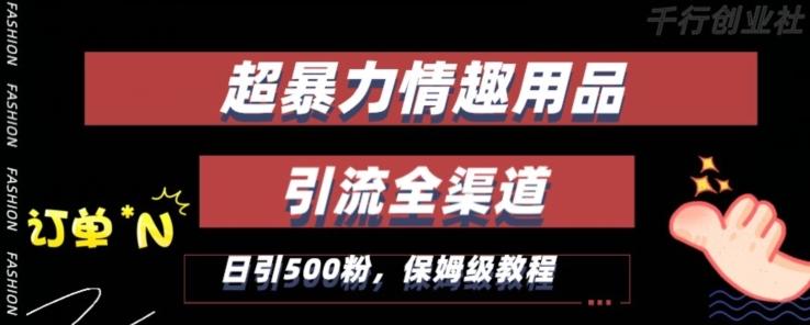 最新情趣项目引流全渠道，自带高流量，保姆级教程，轻松破百单，日引500+粉【揭秘】_就是爱分享