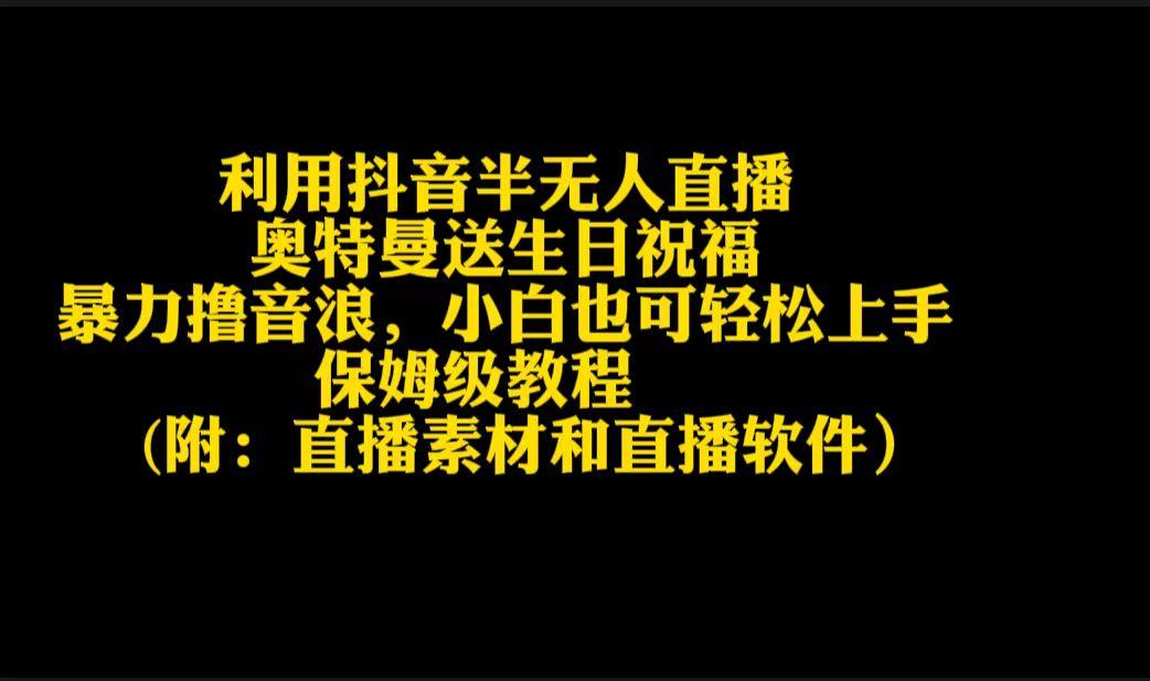 利用抖音半无人直播奥特曼送生日祝福，暴力撸音浪，小白也可轻松上手_就是爱分享