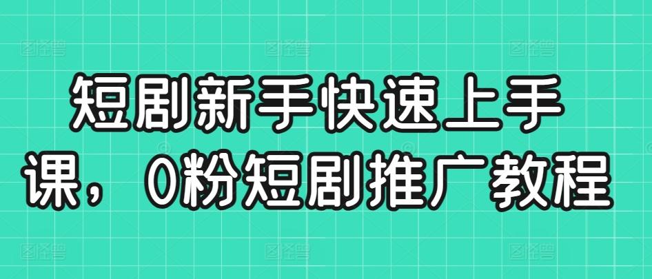 短剧新手快速上手课，0粉短剧推广教程_就是爱分享