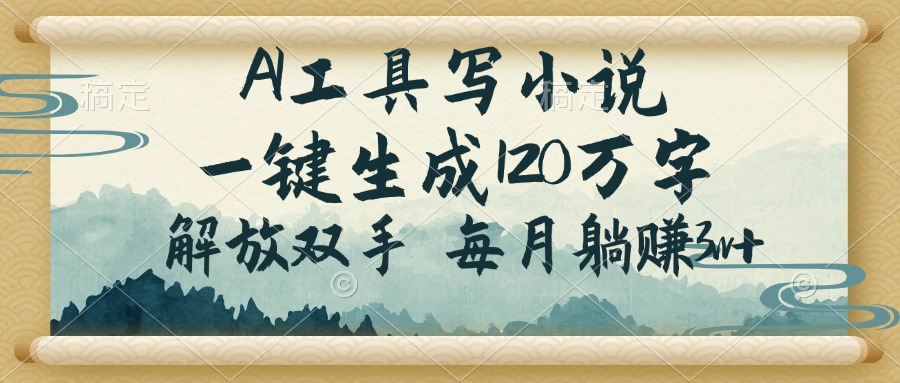 AI工具写小说，一键生成120万字，解放双手，每月躺赚3w+_就是爱分享