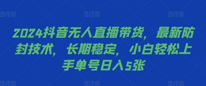 2024抖音无人直播带货，最新防封技术，长期稳定，小白轻松上手单号日入5张【揭秘】_就是爱分享