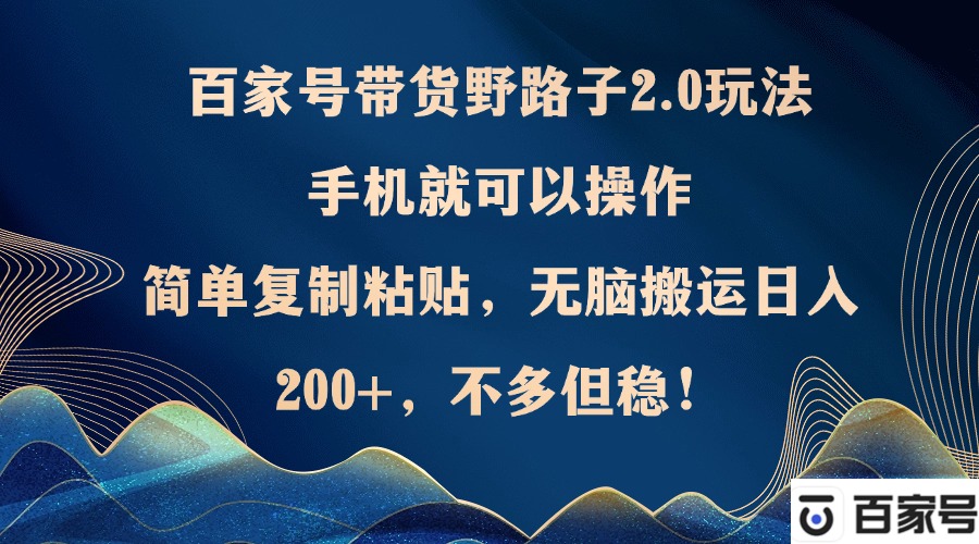 百家号带货野路子2.0玩法，手机就可以操作，简单复制粘贴，无脑搬运日…_就是爱分享