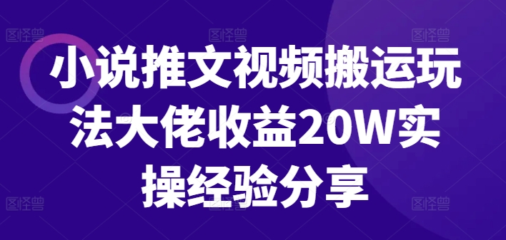 小说推文视频搬运玩法大佬收益20W实操经验分享_就是爱分享